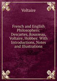 French and English Philosophers: Descartes, Rousseau, Voltaire, Hobbes: With Introductions, Notes and Illustrations