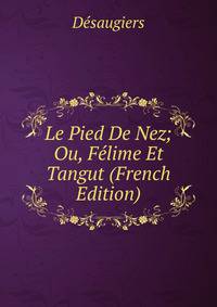 Le Pied De Nez; Ou, Felime Et Tangut (French Edition)