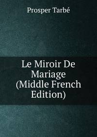 Le Miroir De Mariage (Middle French Edition)