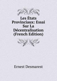 Les Etats Provinciaux: Essai Sur La Decentralisation (French Edition)