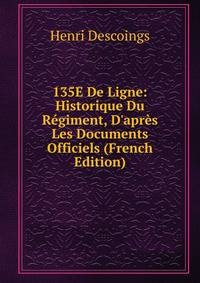 135E De Ligne: Historique Du R?giment, D'apr?s Les Documents Officiels (French Edition)