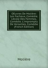 OEuvres De Moli?re: Les Facheux, Com?die. L'?cole Des Femmes, Com?die. L'impromptu De Versailles, Com?die (French Edition)