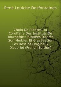 Choix De Plantes Du Corollaire Des Instituts De Tournefort: Publi?es D'apr?s Son Herbier, Et Grav?es Sur Les Dessins Originaux D'aubriet (French Edition)