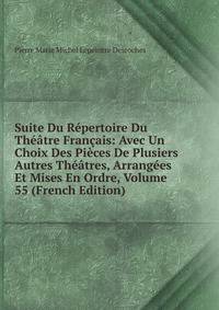 Suite Du Repertoire Du Theatre Francais: Avec Un Choix Des Pieces De Plusiers Autres Theatres, Arrangees Et Mises En Ordre, Volume 55 (French Edition)