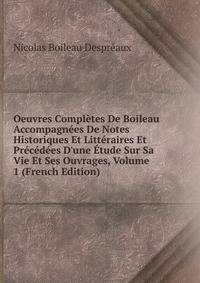 Oeuvres Compl?tes De Boileau Accompagn?es De Notes Historiques Et Litt?raires Et Pr?c?d?es D'une ?tude Sur Sa Vie Et Ses Ouvrages, Volume 1 (French Edition)