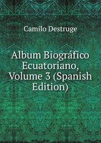 Album Biografico Ecuatoriano, Volume 3 (Spanish Edition)
