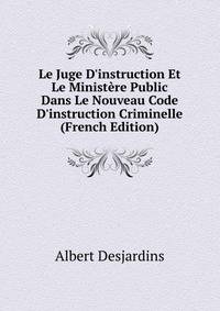 Le Juge D'instruction Et Le Minist?re Public Dans Le Nouveau Code D'instruction Criminelle (French Edition)