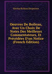 Oeuvres De Boileau, Avec Un Choix De Notes Des Meilleurs Commentateurs, Et Pr?c?d?es D'un Notice (French Edition)