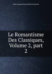 Le Romantisme Des Classiques, Volume 2, part 2