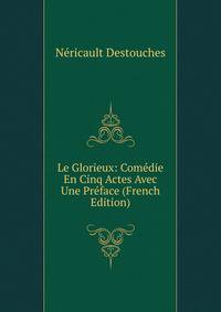 Le Glorieux: Comedie En Cinq Actes Avec Une Preface (French Edition)