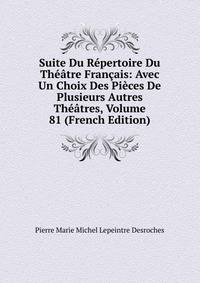 Suite Du Repertoire Du Theatre Francais: Avec Un Choix Des Pieces De Plusieurs Autres Theatres, Volume 81 (French Edition)