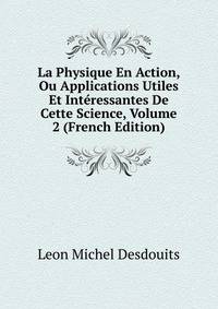 La Physique En Action, Ou Applications Utiles Et Interessantes De Cette Science, Volume 2 (French Edition)