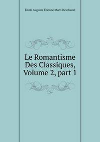 Le Romantisme Des Classiques, Volume 2, part 1