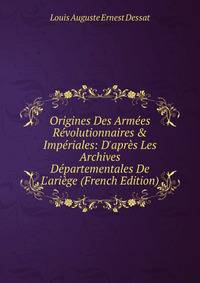 Origines Des Arm?es R?volutionnaires &amp; Imp?riales: D'apr?s Les Archives D?partementales De L'ari?ge (French Edition)