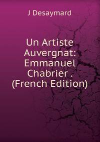 Un Artiste Auvergnat: Emmanuel Chabrier . (French Edition)