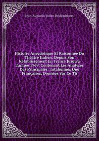 Histoire Anecdotique Et Raisonn?e Du Th??tre Italien: Depuis Son R?tablissement En France Jusqu'? L'ann?e 1769. Contenant Les Analyses Des Principales . Intaliennes Que Fran?aises, Donn?es Sur Ce Th