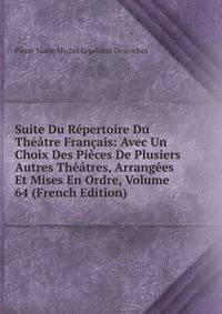 Suite Du Repertoire Du Theatre Francais: Avec Un Choix Des Pieces De Plusiers Autres Theatres, Arrangees Et Mises En Ordre, Volume 64 (French Edition)