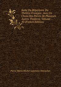 Suite Du Repertoire Du Theatre Francais: Avec Un Choix Des Pieces De Plusieurs Autres Theatres, Volume 10 (French Edition)