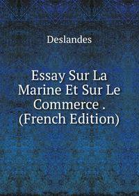 Essay Sur La Marine Et Sur Le Commerce . (French Edition)