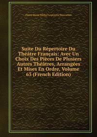 Suite Du Repertoire Du Theatre Francais: Avec Un Choix Des Pieces De Plusiers Autres Theatres, Arrangees Et Mises En Ordre, Volume 63 (French Edition)