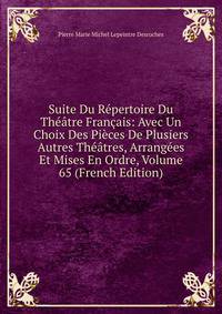 Suite Du Repertoire Du Theatre Francais: Avec Un Choix Des Pieces De Plusiers Autres Theatres, Arrangees Et Mises En Ordre, Volume 65 (French Edition)