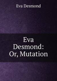 Eva Desmond: Or, Mutation