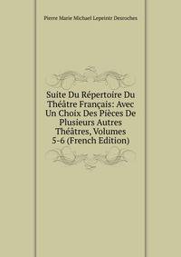 Suite Du Repertoire Du Theatre Francais: Avec Un Choix Des Pieces De Plusieurs Autres Theatres, Volumes 5-6 (French Edition)