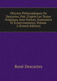OEuvres Philosophiques De Descartes, Pub. D'apr?s Les Textes Originaux Avee Notices, Sommaires Et ?claircissemens, Volume 2 (French Edition)