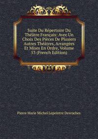 Suite Du Repertoire Du Theatre Francais: Avec Un Choix Des Pieces De Plusiers Autres Theatres, Arrangees Et Mises En Ordre, Volume 53 (French Edition)