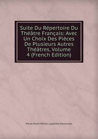 Suite Du Repertoire Du Theatre Francais: Avec Un Choix Des Pieces De Plusieurs Autres Theatres, Volume 4 (French Edition)