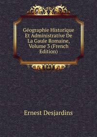 Geographie Historique Et Administrative De La Gaule Romaine, Volume 3 (French Edition)