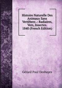 Histoire Naturelle Des Animaux Sans Vertebres .: Radiaires, Vers, Insectes. 1840 (French Edition)