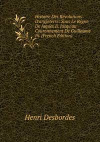 Histoire Des R?volutions D'angleterre: Sous Le R?gne De Jaques Ii. Jusqu'au Couronnement De Guillaume Iii. (French Edition)