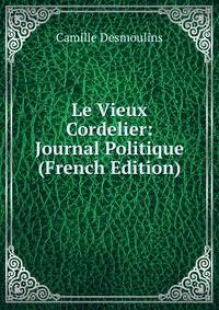 Le Vieux Cordelier: Journal Politique (French Edition)