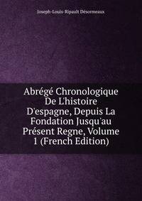 Abr?g? Chronologique De L'histoire D'espagne, Depuis La Fondation Jusqu'au Pr?sent Regne, Volume 1 (French Edition)