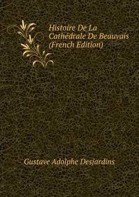 Histoire De La Cathedrale De Beauvais (French Edition)