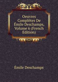 Oeuvres Completes De Emile Deschamps, Volume 6 (French Edition)