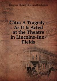 Cato: A Tragedy : As It Is Acted at the Theatre in Lincolns-Inn-Fields