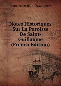 Notes Historiques Sur La Paroisse De Saint-Guillaume (French Edition)
