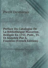 Preface Du Catalogue De La Bibliotheque Mazarine, Redigee En 1751, Publ., Tr. Et Annotee Par A. Franklin (French Edition)