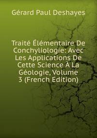 Traite Elementaire De Conchyliologie: Avec Les Applications De Cette Science A La Geologie, Volume 3 (French Edition)