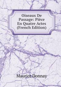 Oiseaux De Passage: Piece En Quatre Actes (French Edition)