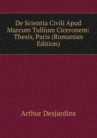 De Scientia Civili Apud Marcum Tullium Ciceronem: Thesis, Paris (Romanian Edition)