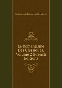 Le Romantisme Des Classiques, Volume 2 (French Edition)