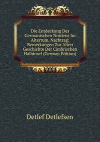 Die Entdeckung Des Germanischen Nordens Im Altertum. Nachtrag: Bemerkungen Zur Alten Geschichte Der Cimbrischen Halbinsel (German Edition)