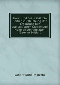 Horaz Und Seine Zeit: Ein Beitrag Zur Belebung Und Erganzung Der Altklassischen Studien Auf Hoheren Lehranstalten (German Edition)