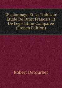 L'Espionnage Et La Trahison: ?tude De Droit Francais Et De Legislation Compare? (French Edition)