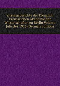 Sitzungsberichte der Koniglich Preussischen Akademie der Wissenschaften zu Berlin Volume Juli-Dez 1916 (German Edition)