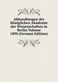 Abhandlungen der Koniglichen Akademie der Wissenschaften in Berlin Volume 1890 (German Edition)