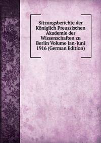 Sitzungsberichte der Koniglich Preussischen Akademie der Wissenschaften zu Berlin Volume Jan-Juni 1916 (German Edition)